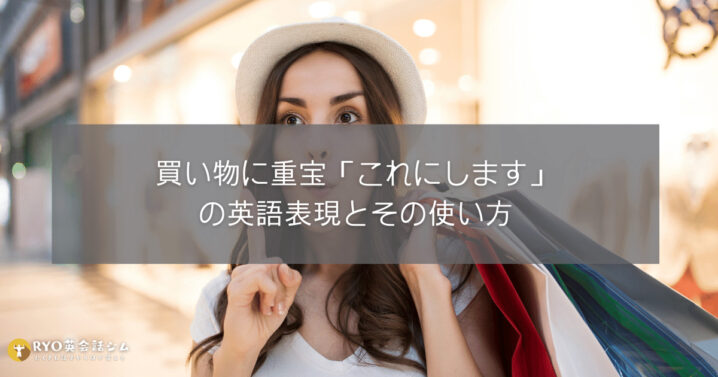 買い物に重宝 これにします の英語表現とその使い方 Ryo英会話ジム