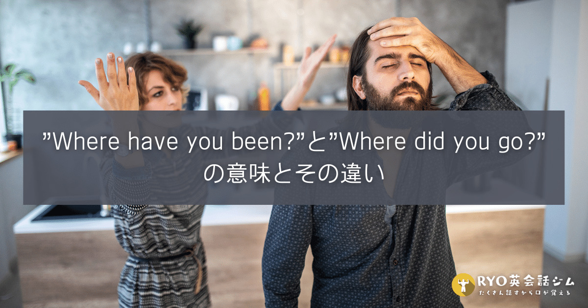 Where Have You Been とwhere Did You Go の意味とその違い Ryo英会話ジム