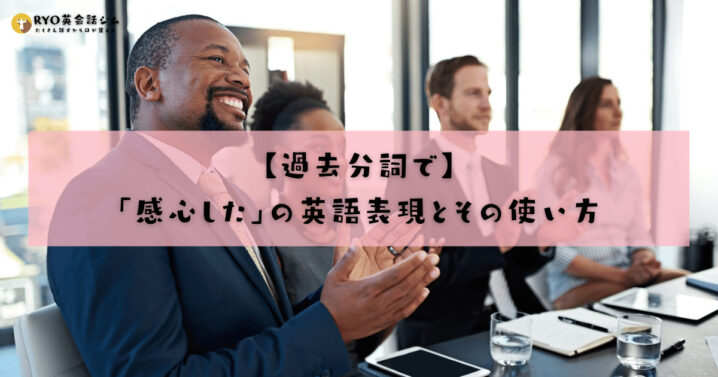 感心した の英語表現とその使い方 過去分詞で Ryo英会話ジム