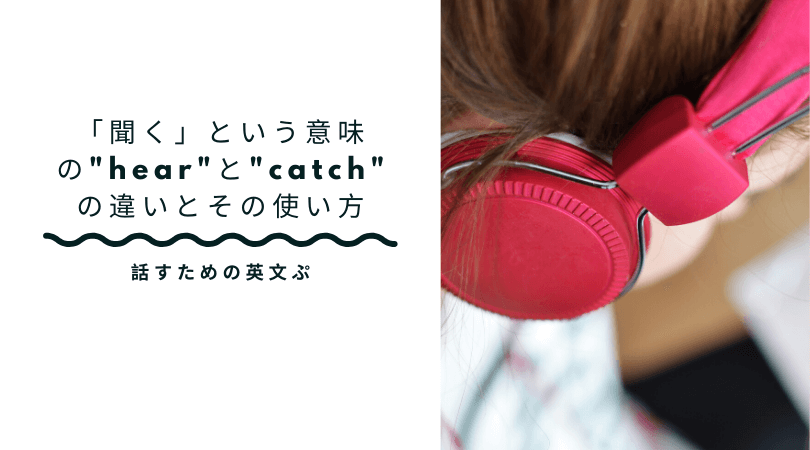 聞く という意味の Hear と Catch の違いとその使い方 Ryo英会話ジム