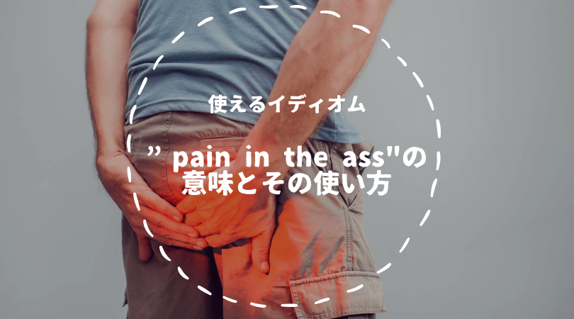 Pain In The Assの意味とその使い方 うざいと感じたときに Ryo英会話ジム