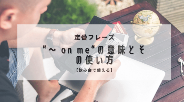 On Me の意味とその使い方 飲み会で使える Ryo英会話ジム