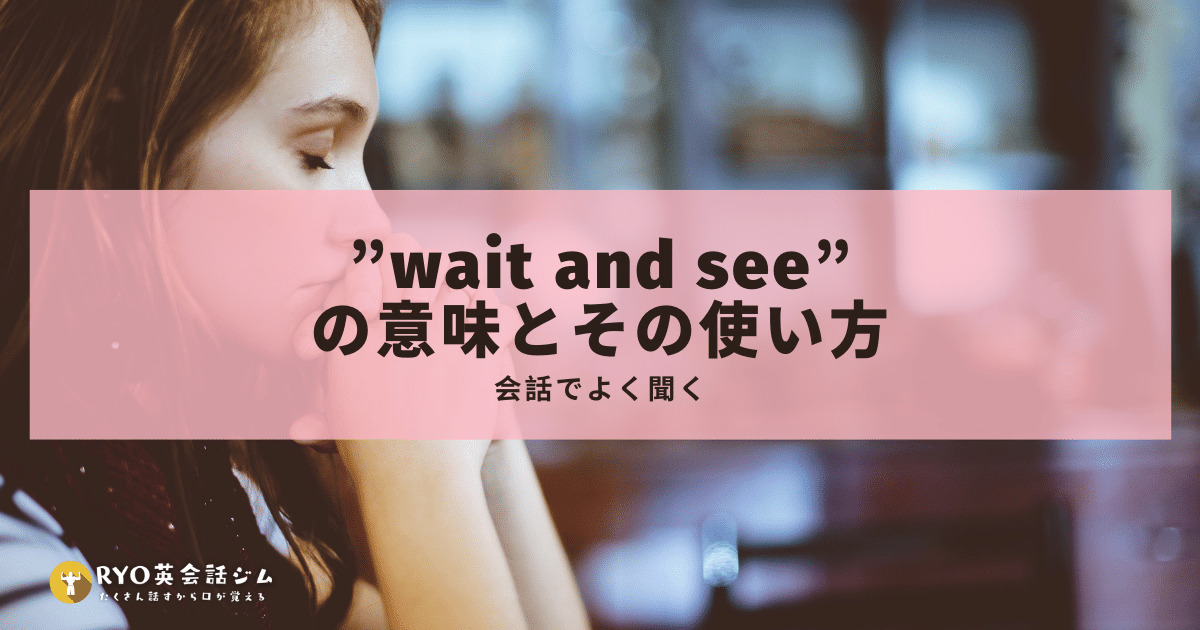 会話でよく聞く Wait And See の意味とその使い方 Ryo英会話ジム